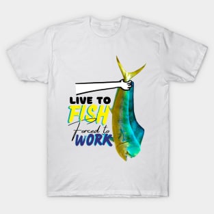 Live to fish forced to work T-Shirt